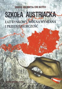 Szkoła Austriacka. Ład rynkowy, wolna wymiana i przedsiębiorczość - Jesús Huerta de Soto - książka