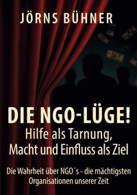 Die NGO-Lüge! Hilfe als Tarnung, Macht und Einfluss als Ziel - Jörns Bühner - ebook