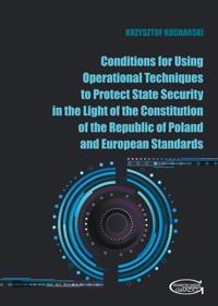 Conditions for Using Operational Techniques to Protect State Security in the Light of the Constitution of the Republic of Poland and European Standards - Kucharski Krzysztof - książka