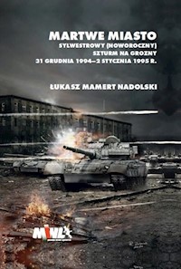 Martwe Miasto Sylwestrowy (noworoczny) szturm na Grozny 31 grudnia 1994 - 2 stycznia 1995 r. - Nadolski Łukasz Mamert - książka