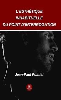 L’esthétique inhabituelle du point d’interrogation - Jean Paul Pointet - ebook