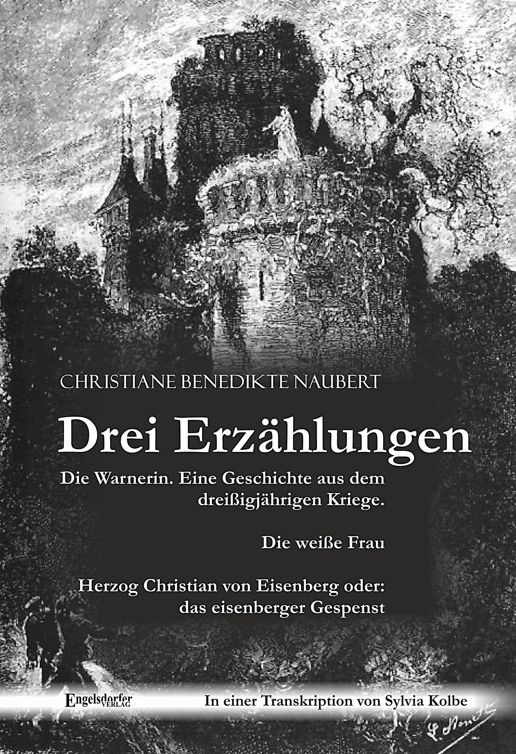 Drei Erzählungen von Christiane Benedikte Naubert in einer Transkription von Sylvia Kolbe: "Die Warnerin. Eine Geschichte aus dem dreißigjährigen K...