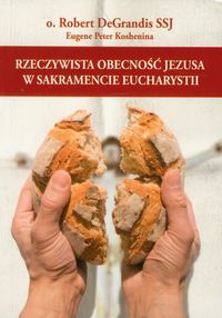 Rzeczywista obecność Jezusa w Sakramencie Eucharystii - Degrandis Robert, Koshenina Eugene Peter - książka