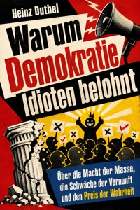 Warum Demokratie Idioten belohnt - Heinz Duthel - ebook