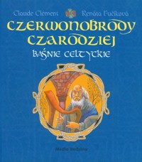 Czerwonobrody czarodziej Baśnie celtyckie - Clement Claude, Fucikova Renata - książka