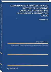 Zapobieganie wykorzystywaniu systemu finansowego do prania pieniędzy lub finansowania terroryzmu. Ko - Wojciech Kapica, Kinga Dziennik, Natalia Rosiak, Maurycy Marcinkiewicz - książka