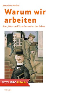 Warum wir arbeiten - Benedikt Weibel - ebook