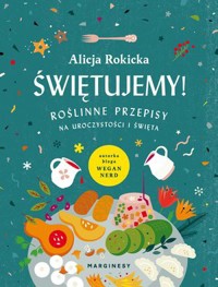 Świętujemy! Roślinne przepisy na uroczystości i święta - Alicja Rokicka - książka