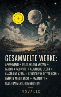 Gesammelte Werke: Aphorismen + Die Lehrlinge zu Sais + Fabeln + Gedichte + Geistliche Lieder + Giasar und Azora + Heinrich von Ofterdingen + Hymnen an die Nacht + Fragmente + Neue Fragmente (Kommentiert) - Novalis - ebook