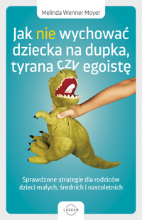 Jak nie wychować dziecka na dupka, tyrana czy egoistę. Sprawdzone strategie dla rodziców - Melinda Wenner Moyer - ebook + książka
