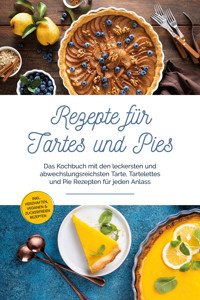 Rezepte für Tartes und Pies: Das Kochbuch mit den leckersten und abwechslungsreichsten Tarte, Tartelettes und Pie Rezepten für jeden Anlass - inkl. herzhaften, veganen & zuckerfreien Rezepten - Maria Bloem - ebook