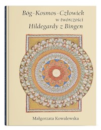Bóg - Kosmos - Człowiek w twórczości Hildegardy z Bingen - Kowalewska Małgorzata - książka