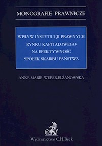 Wpływ instytucji prawnych rynku kapitałowego na efektywność Spółek Skarbu Państwa - Anne-Marie Weber-Elżanowska - książka