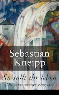 So sollt ihr leben (Die weltberühmten Ratgeber) - Kneipp Sebastian - ebook