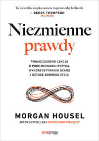 Niezmienne prawdy. Ponadczasowe lekcje o podejmowaniu ryzyka, wykorzystywaniu szans i sztuce dobrego - Morgan Housel - książka