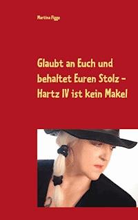 Glaubt an Euch und behaltet Euren Stolz - Hartz IV ist kein Makel - Martina Figge - ebook