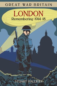 Great War Britain London: Remembering 1914-18 - Stuart Hallifax - ebook