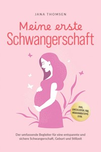 Meine erste Schwangerschaft: Der umfassende Begleiter für eine entspannte und sichere Schwangerschaft, Geburt und Stillzeit - inkl. Checklisten, FAQ, Hebammentipps uvm. - Jana Thomsen - ebook
