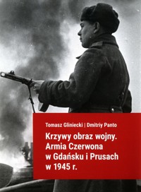 Krzywy obraz wojny Armia Czerwona w Gdańsku i Prusach w 1945 r. - Gliniecki Tomasz, Panto Dmitriy - książka