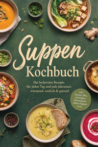 Suppen Kochbuch: Die leckersten Rezepte für jeden Tag und jede Jahreszeit – wärmend, einfach & gesund – inkl. Ramen, Pho, Eintöpfen, Brotsuppen, süßen Suppen uvm. - Lorina Kassmann - ebook