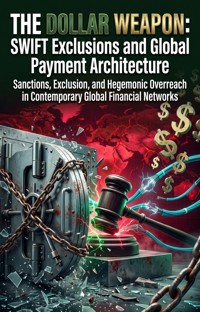 The Dollar Weapon: SWIFT Exclusions and Global Payment Architecture - Jennifer Macias - ebook