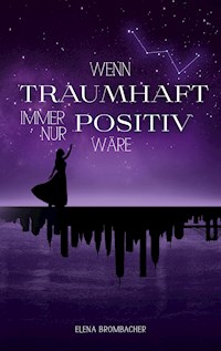 Wenn traumhaft immer nur positiv wäre - Elena Brombacher - ebook