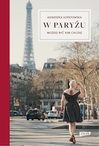 W Paryżu możesz być kim chcesz - Łopatowska Agnieszka - książka