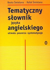 Tematyczny słownik języka angielskiego - Śmietana Beata, Śmietana Rafał - książka