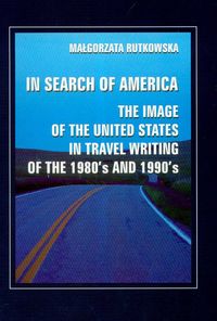 In search of America the image of the United States in travel writing of the 1980's and 1990's - Rutkowska Małgorzata - książka