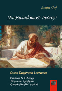 (Nie)świadomość twórcy? Casus Diogenesa Laertiosa. Translacja IV i VI księgi „Biogramów i poglądów słynnych filozofów” (wybór) - Gaj Beata - ebook