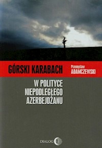 Górski Karabach W polityce niepodległego Azerbejdżanu - Przemysław Adamczewski - książka