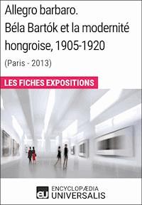 Allegro barbaro. Béla Bartók et la modernité hongroise, 1905-1920 (Paris - 2013) - Encyclopaedia Universalis - ebook