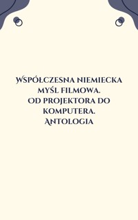 Współczesna niemiecka myśl filmowa. Od projektora do komputera. Antologia - wybór i opracowanie Andrzej Gwóźdź - ebook