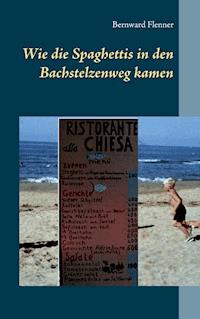 Wie die Spaghettis in den Bachstelzenweg kamen - Bernward Flenner - ebook