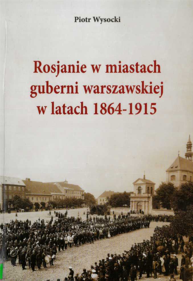Okładka:Rosjanie w miastach guberni warszawskiej w latach 1864-1915 