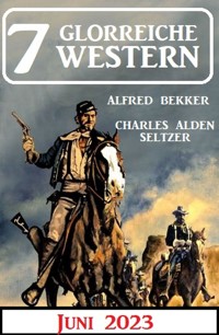 7 Glorreiche Western Juni 2023 - Alfred Bekker - ebook