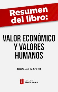 Resumen del libro "Valor económico y valores humanos" de Douglas K. Smith - Leader Summaries - ebook
