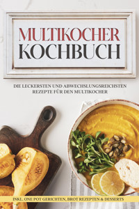 Multikocher Kochbuch: Die leckersten und abwechslungsreichsten Rezepte für den Multikocher – inkl. One Pot Gerichten, Brot Rezepten & Desserts - Anna-Lena Gräfe - ebook