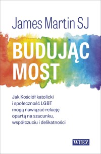 Budując most. Jak Kościół katolicki i społeczność LGBT mogą nawiązać relację opartą na szacunku, współczuciu i delikatności - James Martin SJ - książka