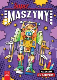 Supermaszyny. Malowanka dla chłopców - Agnieszka Bator - książka