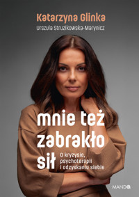 Mnie też zabrakło sił. O kryzysie, psychoterapii i odzyskaniu siebie - Katarzyna Glinka, Urszula Struzikowska-Marynicz - ebook + audiobook + książka