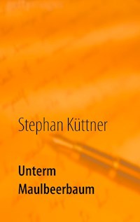 Unterm Maulbeerbaum - Stephan Küttner - ebook