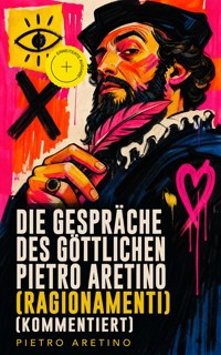 Die Gespräche des göttlichen Pietro Aretino (Ragionamenti) (Kommentiert) - Aretino Pietro - ebook
