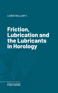 Friction, Lubrication and the Lubricants in Horology - William T. Lewis - ebook