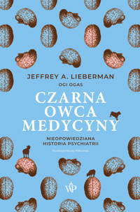 Czarna owca medycyny. Nieopowiedziana historia psychiatrii - Jeffrey A. Lieberman, Ogi Ogas - książka