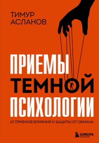 Приемы темной психологии. 67 приемов влияния и защиты от обмана - Тимур Асланов - ebook