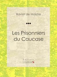 Les Prisonniers du Caucase - Xavier de Maistre - ebook