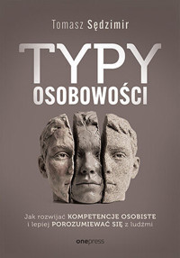 Typy osobowości. Jak rozwijać kompetencje osobiste i lepiej porozumiewać się z ludźmi - Tomasz Sędzimir - książka