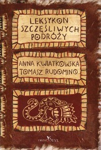 Leksykon szczęśliwych podróży - Anna Kwiatkowska, Tomasz Rudomino - ebook