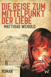 Die Reise zum Mittelpunkt der Liebe - Matthias Weigold - ebook